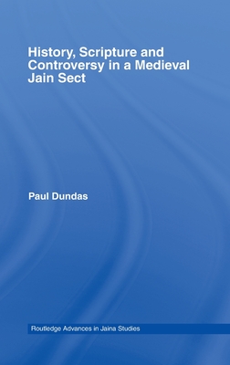 History, Scripture and Controversy in a Medieval Jain Sect (Routledge Advances in Jaina Studies) By Paul Dundas Cover Image