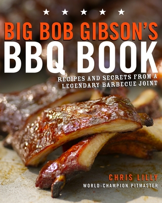 Big Bob Gibson's BBQ Book: Recipes and Secrets from a Legendary Barbecue Joint: A Cookbook By Chris Lilly Cover Image
