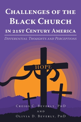 Challenges of the Black Church in 21st Century America: Differential Thoughts and Perceptions By Creigs C. Beverly, Olivia D. Beverly Cover Image