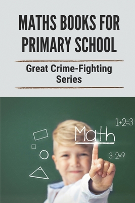 Maths Books For Primary School: Great Crime-Fighting Series: Mystery Books For 12 Year Olds Cover Image