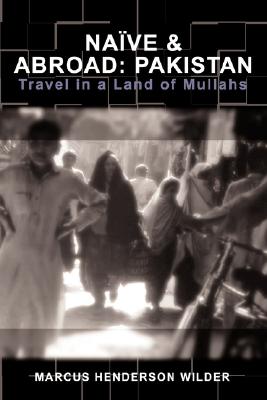 Naive & Abroad: Pakistan: Travel in a Land of Mullahs Cover Image