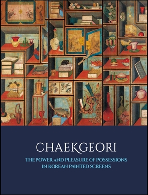 Chaekgeori: The Power and Pleasure of Possessions in Korean Painted Screens By Byungmo Chung (Editor), Sunglim Kim (Editor) Cover Image