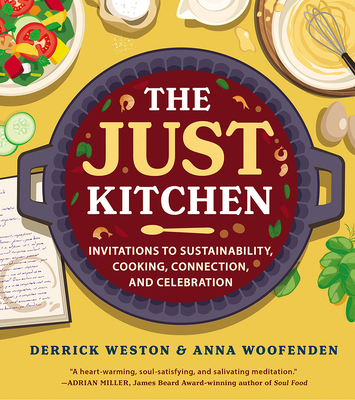 The Just Kitchen: Invitations to Sustainability, Cooking, Connection, and Celebration By Derrick Weston, Anna Woofenden Cover Image