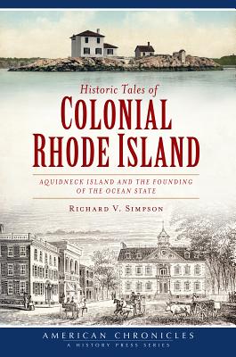 Historic Tales of Colonial Rhode Island:: Aquidneck Island and the Founding of the Ocean State (American Chronicles)
