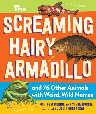 The Screaming Hairy Armadillo and 76 Other Animals with Weird, Wild Names By Matthew Murrie, Steve Murrie, Julie Benbassat (Illustrator) Cover Image