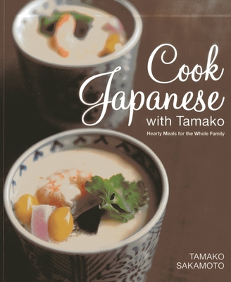 Cook Japanese with Tamako: Hearty Meals for the Whole Family Cover Image