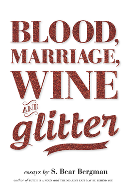 Blood, Marriage, Wine, & Glitter By S. Bear Bergman Cover Image