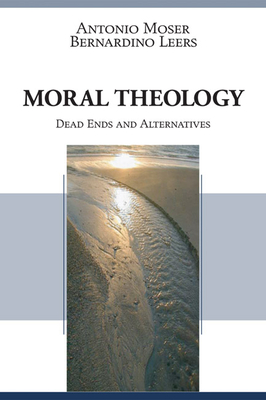 Moral Theology: Dead Ends and Alternatives By Antônio Moser, Bernardino Leers, Paul Burns (Translator) Cover Image