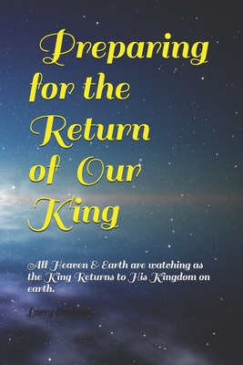Preparing for the Return of Our King: All Heaven & Earth are watching as the King Returns to His Kingdom on earth. Cover Image
