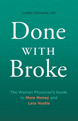 Done With Broke: The Woman Physician's Guide to More Money and Less Hustle By Latifat Akintade Cover Image