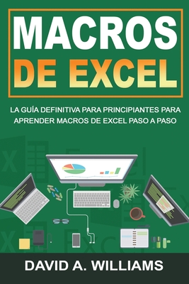 Macros De Excel: La guía definitiva para principiantes para aprender macros de Excel paso a paso (Libro En Español/Excel Macros Spanish Cover Image