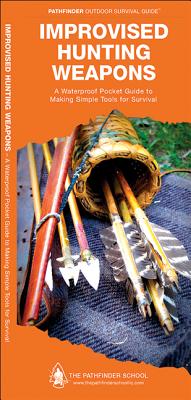 Improvised Hunting Weapons: A Waterproof Folding Guide to Making Simple Tools for Survival Cover Image