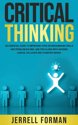 Critical Thinking: An Essential Guide to Improving Your Decision-Making Skills and Problem-Solving Abilities along with Avoiding Logical Cover Image