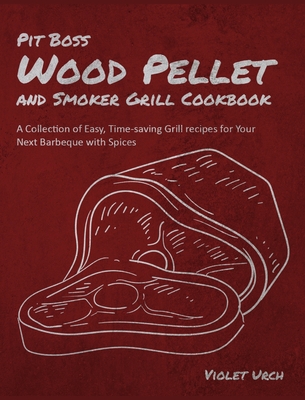 Pit Boss Wood Pellet and Smoker Grill Cookbook: A Collection of Easy, Time-saving Grill recipes for Your Next Barbeque with Spices cover