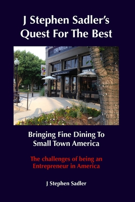 J Stephen Sadler's Quest For The Best Bringing Fine Dining To Small Town America Cover Image