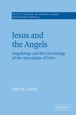 Jesus and the Angels (Society for New Testament Studies Monograph #95) By Peter R. Carrell Cover Image