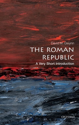 The Roman Republic: A Very Short Introduction (Very Short Introductions) By David M. Gwynn Cover Image