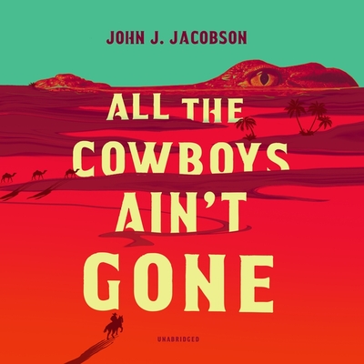 All the Cowboys Ain't Gone By John J. Jacobson, Grover Gardner (Read by) Cover Image