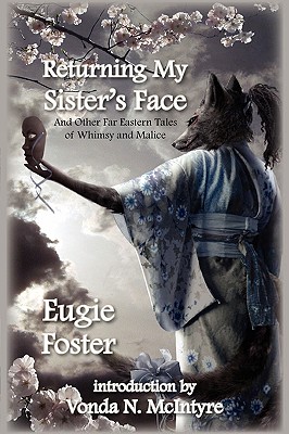 Returning My Sister's Face: And Other Far Eastern Tales of Whimsy and Malice By Eugie Foster, Vonda N. McIntyre (Introduction by) Cover Image