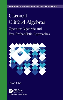 Classical Clifford Algebras: Operator-Algebraic and Free-Probabilistic Approaches (Chapman & Hall/CRC Monographs and Research Notes in Mathemat)