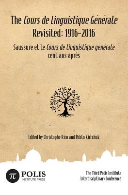 The Cours de Linguistique Générale Revisited: 1916-2016: The Third Polis Institute Interdisciplinary Conference Cover Image