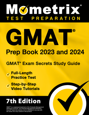 GMAT Prep Book 2023 and 2024 - GMAT Exam Secrets Study Guide, Full-Length Practice Test, Step-By-Step Video Tutorials: [7th Edition] Cover Image
