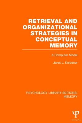 Retrieval and Organizational Strategies in Conceptual Memory (Ple: Memory): A Computer Model (Psychology Library Editions: Memory) By Janet Kolodner Cover Image