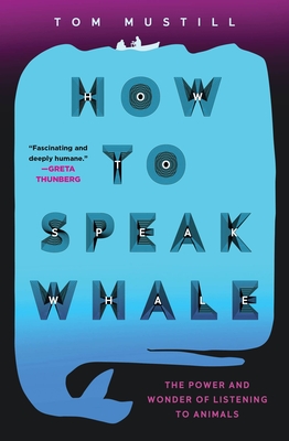 How to Speak Whale: The Power and Wonder of Listening to Animals By Tom Mustill Cover Image