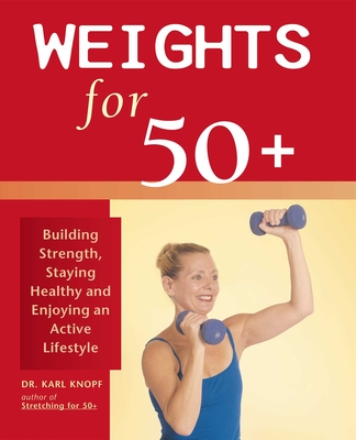 Weights for 50+: Building Strength, Staying Healthy and Enjoying an Active Lifestyle By Karl Knopf Cover Image