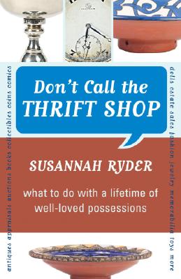 Don't Call the Thrift Shop: What to Do With a Lifetime of Well-Loved Possessions Cover Image