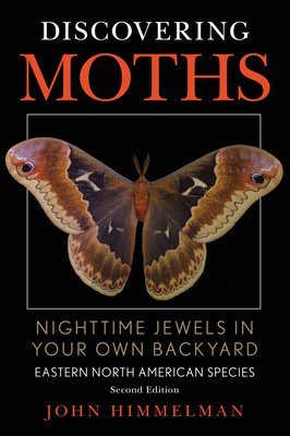 Discovering Moths: Nighttime Jewels in Your Own Backyard, Eastern North American Species