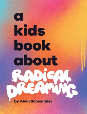 A Kids Book About Radical Dreaming By Alvin Schexnider, Emma Wolf (Editor), Rick Delucco (Designed by) Cover Image