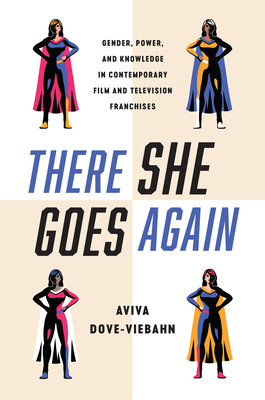 There She Goes Again: Gender, Power, and Knowledge in Contemporary Film and Television Franchises By Aviva Dove-Viebahn Cover Image