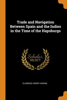 Trade and Navigation Between Spain and the Indies in the Time of the Hapsburgs Cover Image