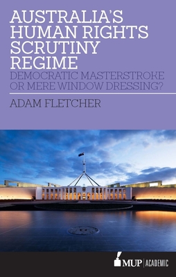 Australia’s Human Rights Scrutiny Regime: Democratic Masterstroke or Mere Window Dressing? Cover Image