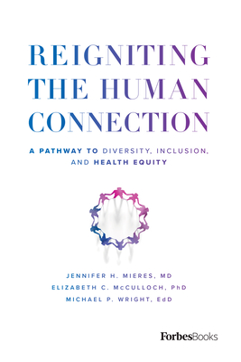 Reigniting the Human Connection: A Pathway to Diversity, Equity, and Inclusion in Healthcare By Jennifer H. Mieres, Elizabeth C. McCulloch, Michael P. Wright Cover Image