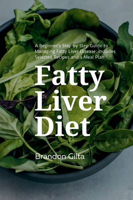 Fatty Liver Diet: A Beginner's Step by Step Guide to Managing Fatty Liver Disease: Includes Selected Recipes and a Meal Plan Cover Image