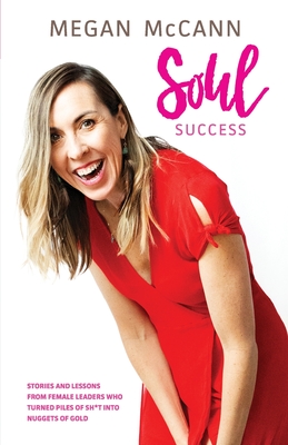 Soul Success: Stories and lessons of female leaders who turned piles of sh*t into nuggets of gold