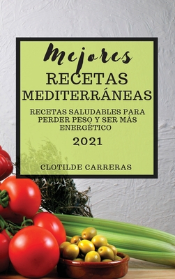 Mejores Recetas Mediterráneas 2021 (Mediterranean Cookbook 2021 Spanish Edition): Recetas Saludables Para Perder Peso Y Ser Más Energético Cover Image