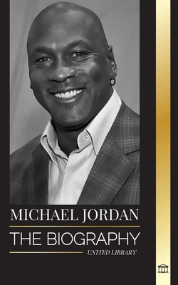 Michael Jordan: The biography of an former professional basketball player and businessman in excellence pursuit (Athletes)