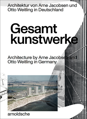 Gesamtkunstwerke: Architecture by Arne Jacobsen and Otto Weitling in Germany By Hendrik Bohle (Editor), Jan Dimog (Editor) Cover Image