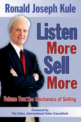Listen More Sell More: Volume Two: The Mechanics of Selling