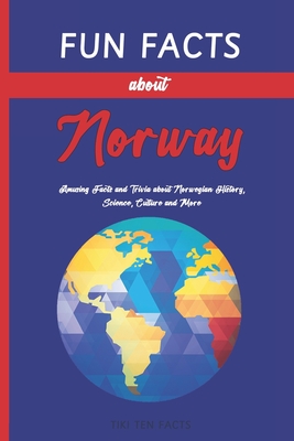 Fun Facts about Norway: Fascinating & Quirky Side of Norway - Amusing Facts and Trivia about Norwegian History, Science, Culture and More Cover Image