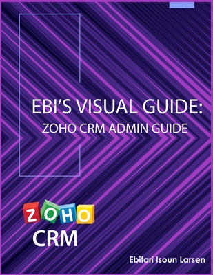 Ebi's Visual Guide: Zoho CRM Admin Guide By Ebitari Isoun Larsen Cover Image