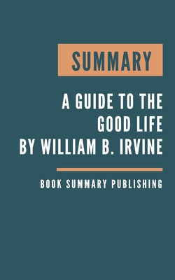 Summary: A guide to the good life - The Ancient Art of Stoic Joy by William B. Irvine