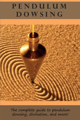 Pendulum Dowsing: The complete guide to pendulum dowsing, divination, and more! Cover Image