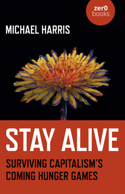 Stay Alive: Surviving Capitalism's Coming Hunger Games Cover Image