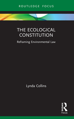 The Ecological Constitution: Reframing Environmental Law (Routledge Focus on Environment and Sustainability)