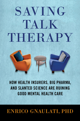Saving Talk Therapy: How Health Insurers, Big Pharma, and Slanted Science Are Ruining Good Mental Health Care Cover Image