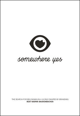 Somewhere Yes: The Search for Belonging in a World Shaped by Branding Cover Image